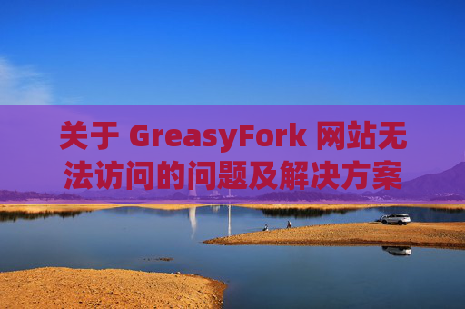 关于 GreasyFork 网站无法访问的问题及解决方案